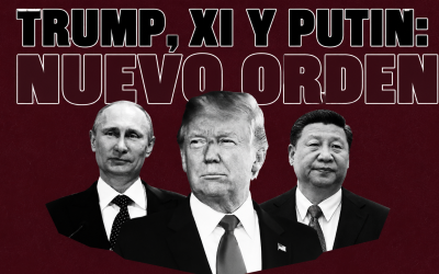 Trump, Xi y Putin: nuevo equilibrio en el orden mundial