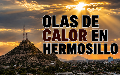 Olas de calor en Hermosillo durante mayo y junio