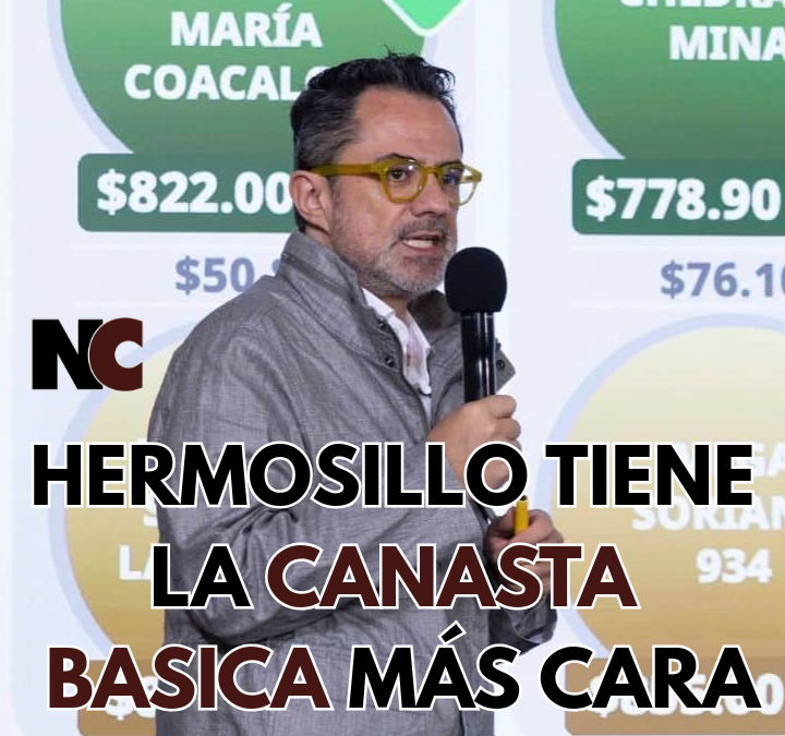 Hermosillo tiene la canasta básica más cara del país
