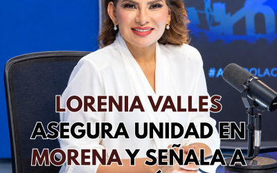 Lorenia Valles asegura unidad en Morena y señala a una oposición “desdibujada” rumbo a 2027
