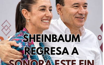 SHEINBAUM REGRESA A SONORA ESTE FIN DE SEMANA