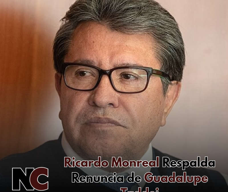 Ricardo Monreal Respalda Renuncia de Guadalupe Taddei